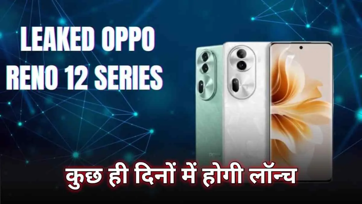 Oppo Reno 12 Series कुछ ही दिनों में होगी लॉन्च, जानें कैसे होंगे फीचर्स