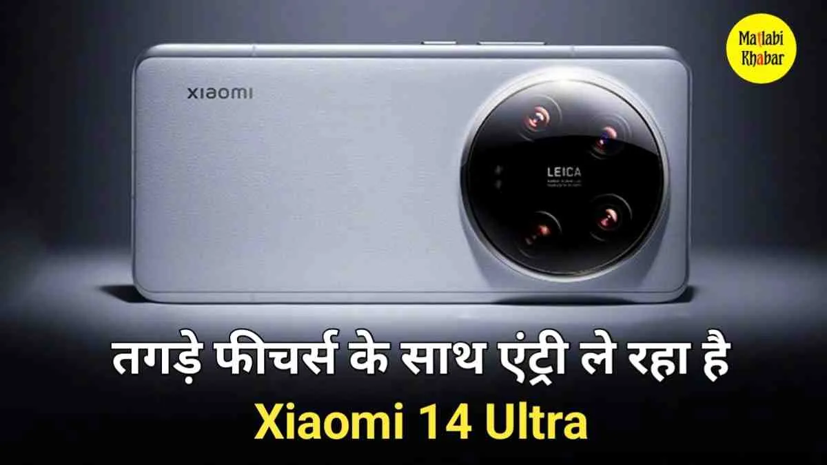 Xiaomi 14 Ultra ने कर रखा है Samsung और iPhone का दिमाग खराब, आखिर क्या है इसमें ऐसा?